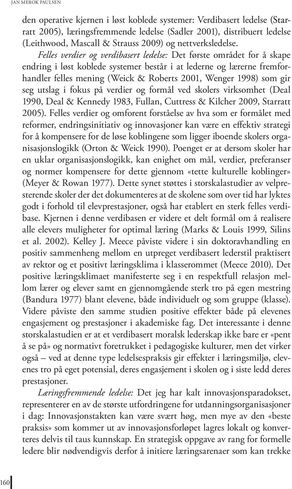 Felles verdier og verdibasert ledelse: Det første området for å skape endring i løst koblede systemer består i at lederne og lærerne fremforhandler felles mening (Weick & Roberts 2001, Wenger 1998)