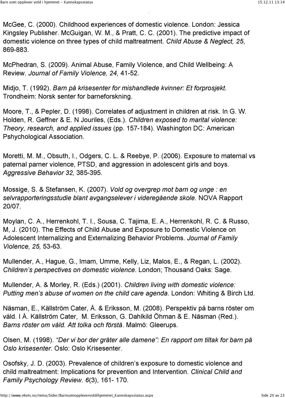 Animal Abuse, Family Violence, and Child Wellbeing: A Review. Journal of Family Violence, 24, 41-52. Midjo, T. (1992). Barn på krisesenter for mishandlede kvinner: Et forprosjekt.
