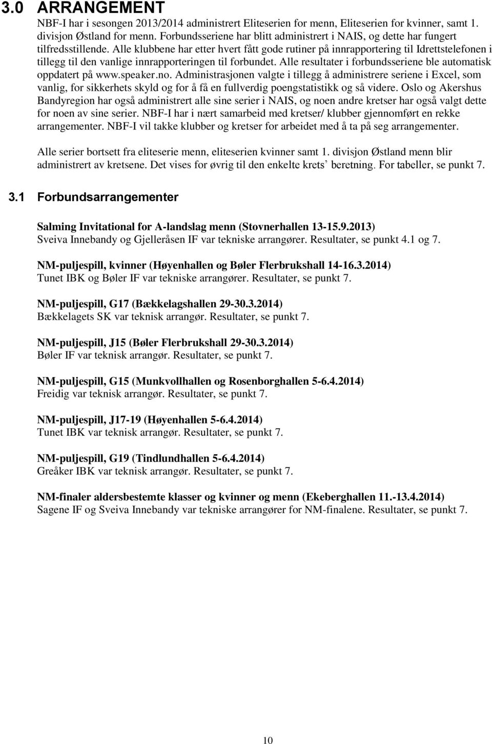 Alle klubbene har etter hvert fått gode rutiner på innrapportering til Idrettstelefonen i tillegg til den vanlige innrapporteringen til forbundet.