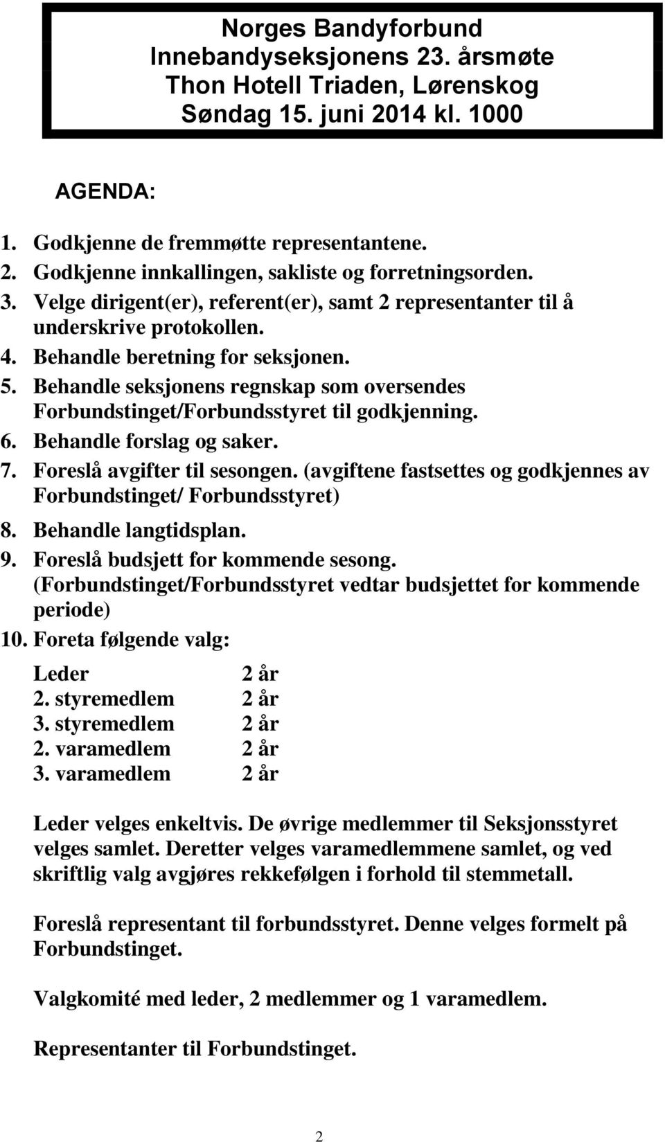 Behandle seksjonens regnskap som oversendes Forbundstinget/Forbundsstyret til godkjenning. 6. Behandle forslag og saker. 7. Foreslå avgifter til sesongen.