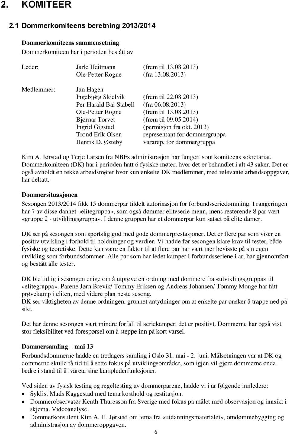 05.2014) Ingrid Gigstad (permisjon fra okt. 2013) Trond Erik Olsen representant for dommergruppa Henrik D. Østeby vararep. for dommergruppa Kim A.
