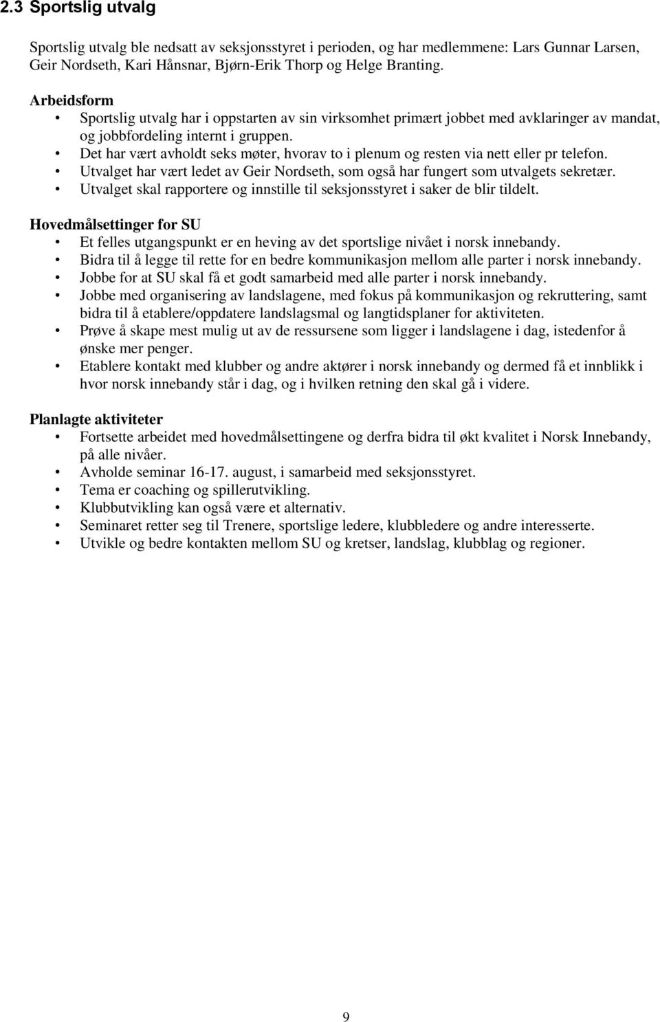 Det har vært avholdt seks møter, hvorav to i plenum og resten via nett eller pr telefon. Utvalget har vært ledet av Geir Nordseth, som også har fungert som utvalgets sekretær.