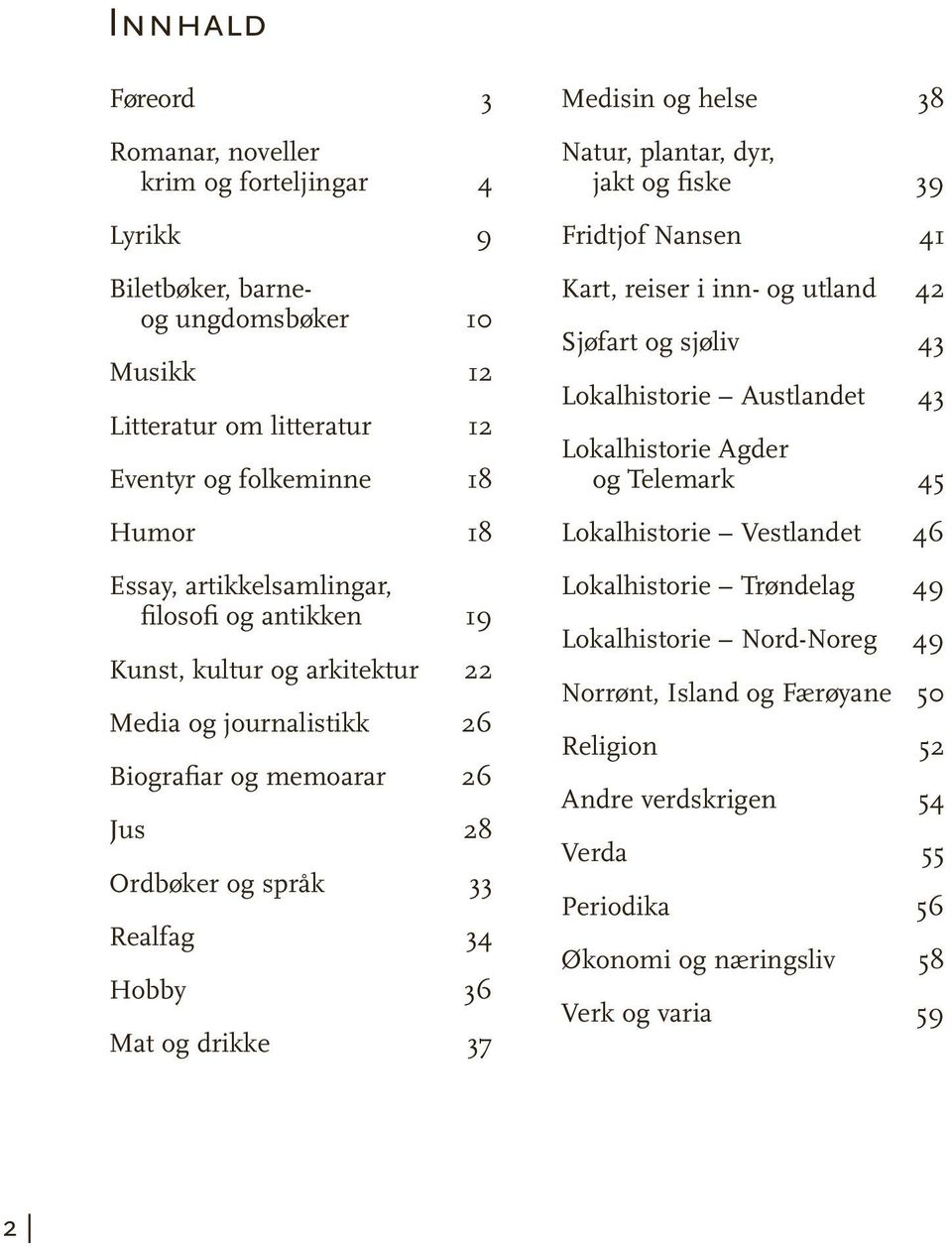 Medisin og helse 38 Natur, plantar, dyr, jakt og fiske 39 Fridtjof Nansen 41 Kart, reiser i inn- og utland 42 Sjøfart og sjøliv 43 Lokalhistorie Austlandet 43 Lokalhistorie Agder og Telemark 45