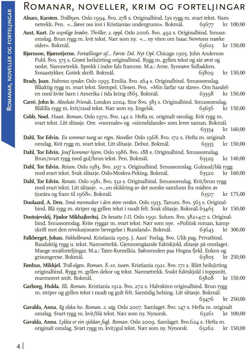 Nær som ny. «ny viten om Isaac Newtons mørke sider». Bokmål. 63603 kr 150,00 Bjørnson, Bjørnstjerne. Fortællinger af Første Del. Nyt Opl. Chicago 1905. John Anderson Publ. 8vo. 375 s.