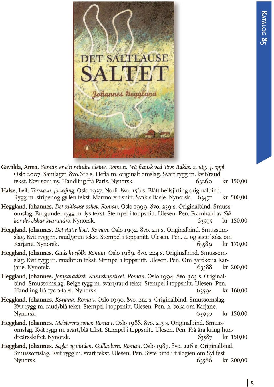 Marmorert snitt. Svak slitasje. Nynorsk. 63471 kr 500,00 Heggland, Johannes. Det saltlause saltet. Roman. Oslo 1999. 8vo. 259 s. Originalbind. Smussomslag. Burgunder rygg m. lys tekst.