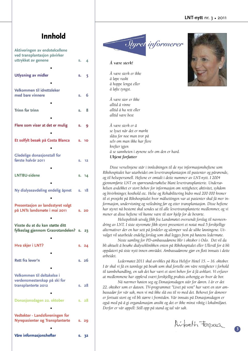 18 Presentasjon av landsstyret valgt på LNTs landsmøte i mai 2011 s. 20 Visste du at du kan støtte ditt fylkeslag gjennom Grasrotandelen? s. 23 Hva skjer i LNT? s. 24 Rett fra lever n s.