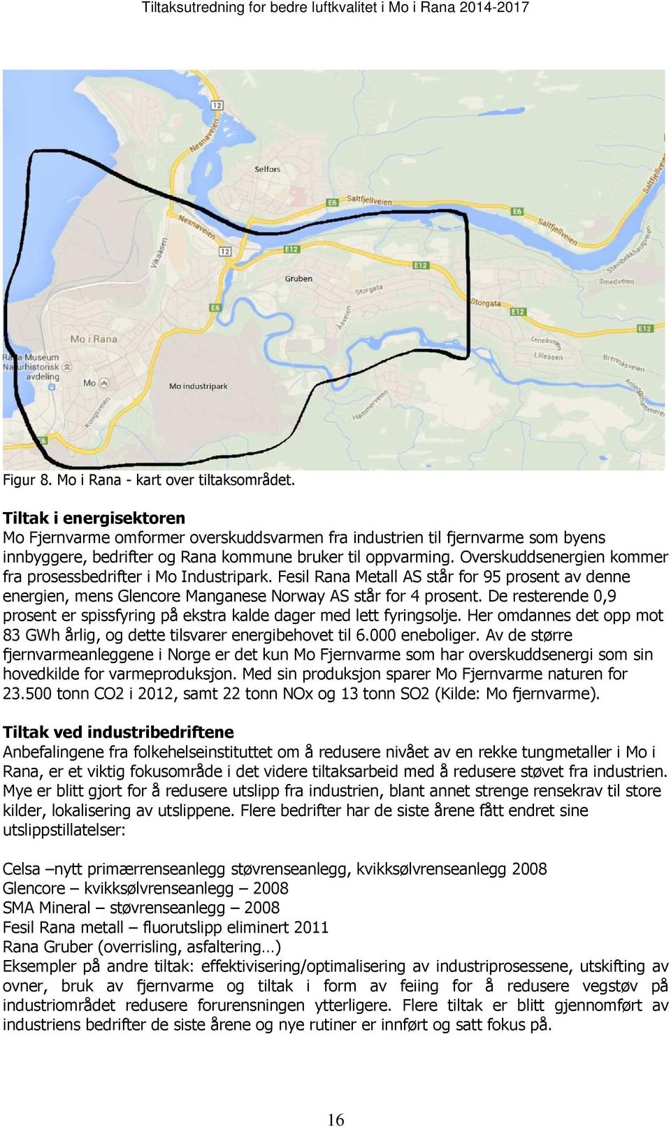 Overskuddsenergien kommer fra prosessbedrifter i Mo Industripark. Fesil Rana Metall AS står for 95 prosent av denne energien, mens Glencore Manganese Norway AS står for 4 prosent.