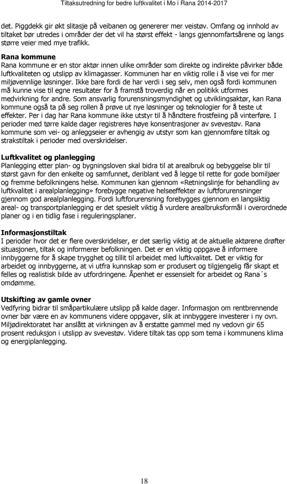 Rana kommune Rana kommune er en stor aktør innen ulike områder som direkte og indirekte påvirker både luftkvaliteten og utslipp av klimagasser.