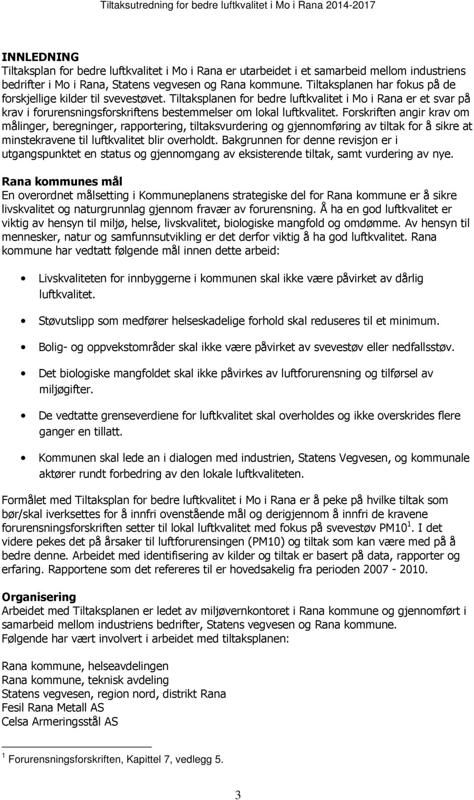 Forskriften angir krav om målinger, beregninger, rapportering, tiltaksvurdering og gjennomføring av tiltak for å sikre at minstekravene til luftkvalitet blir overholdt.