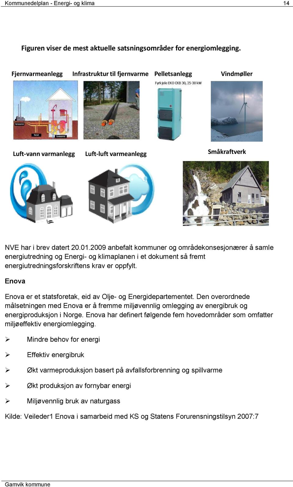 2009 anbefalt kommuner og områdekonsesjonærer å samle energiutredning og Energi- og klimaplanen i et dokument så fremt energiutredningsforskriftens krav er oppfylt.