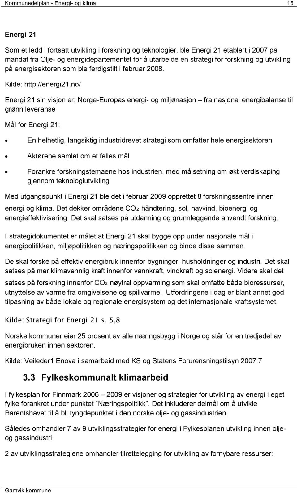 no/ Energi 21 sin visjon er: Norge-Europas energi- og miljønasjon fra nasjonal energibalanse til grønn leveranse Mål for Energi 21: En helhetlig, langsiktig industridrevet strategi som omfatter hele