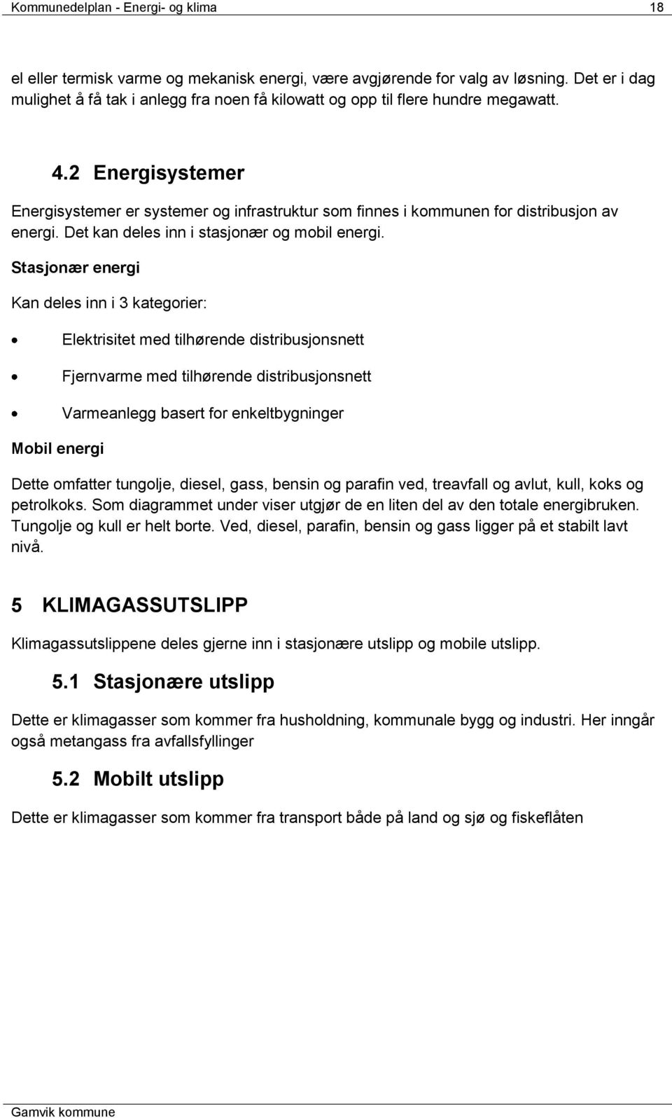 2 Energisystemer Energisystemer er systemer og infrastruktur som finnes i kommunen for distribusjon av energi. Det kan deles inn i stasjonær og mobil energi.