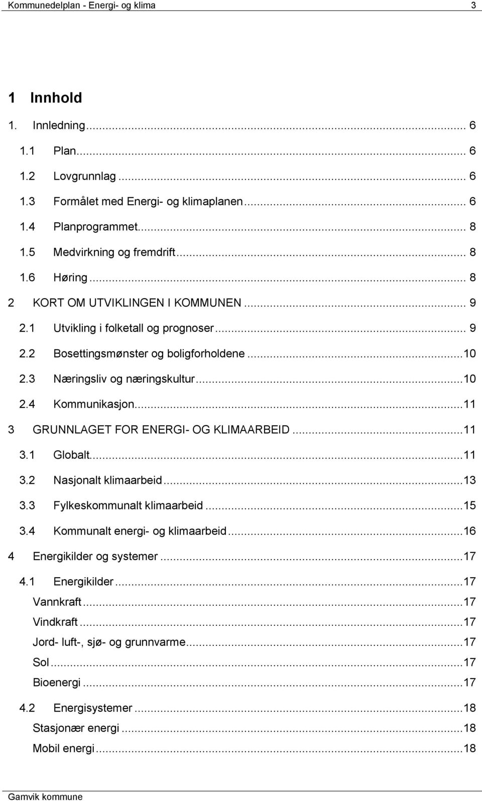 3 Næringsliv og næringskultur...10 2.4 Kommunikasjon...11 3 GRUNNLAGET FOR ENERGI- OG KLIMAARBEID...11 3.1 Globalt...11 3.2 Nasjonalt klimaarbeid...13 3.3 Fylkeskommunalt klimaarbeid...15 3.