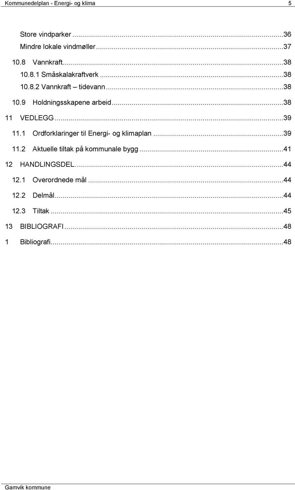 1 Ordforklaringer til Energi- og klimaplan...39 11.2 Aktuelle tiltak på kommunale bygg...41 12 HANDLINGSDEL.