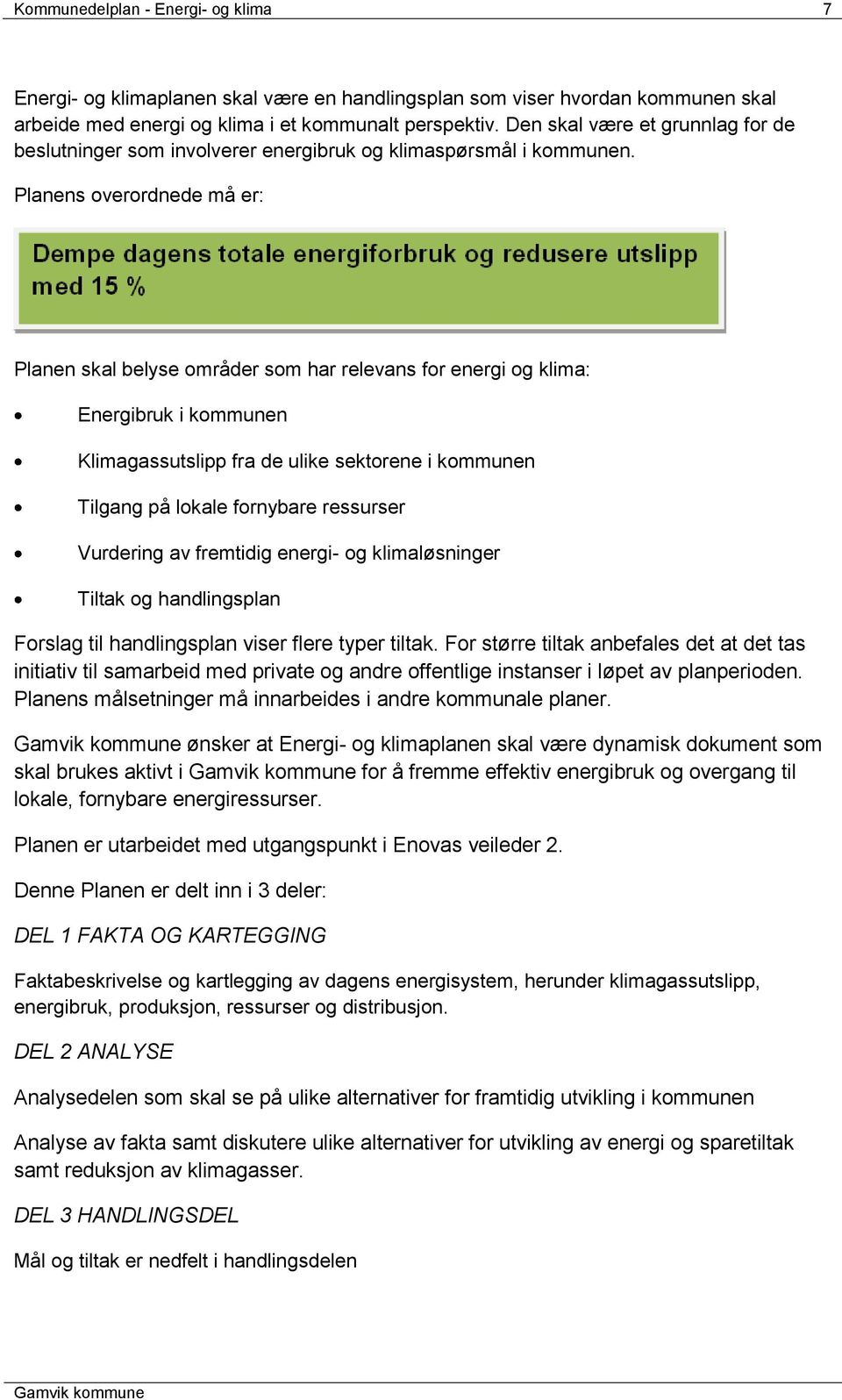 Planens overordnede må er: Planen skal belyse områder som har relevans for energi og klima: Energibruk i kommunen Klimagassutslipp fra de ulike sektorene i kommunen Tilgang på lokale fornybare