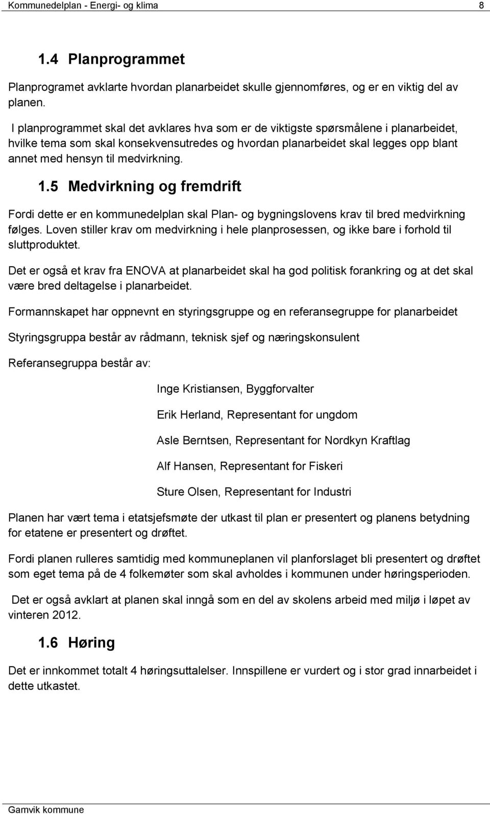 medvirkning. 1.5 Medvirkning og fremdrift Fordi dette er en kommunedelplan skal Plan- og bygningslovens krav til bred medvirkning følges.