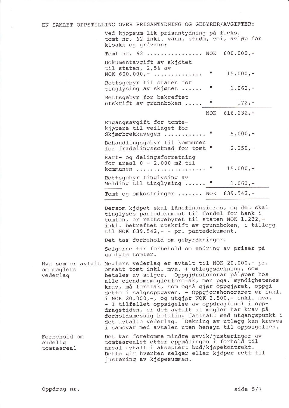 060r- L72,- NOK 616.232,- Engangsavgift for tomtekj@pere til veilaget for Hva som er avtalt om meglers vederlag Forbehold om endelig tomteareal Skjærbrekkavegen " 5.