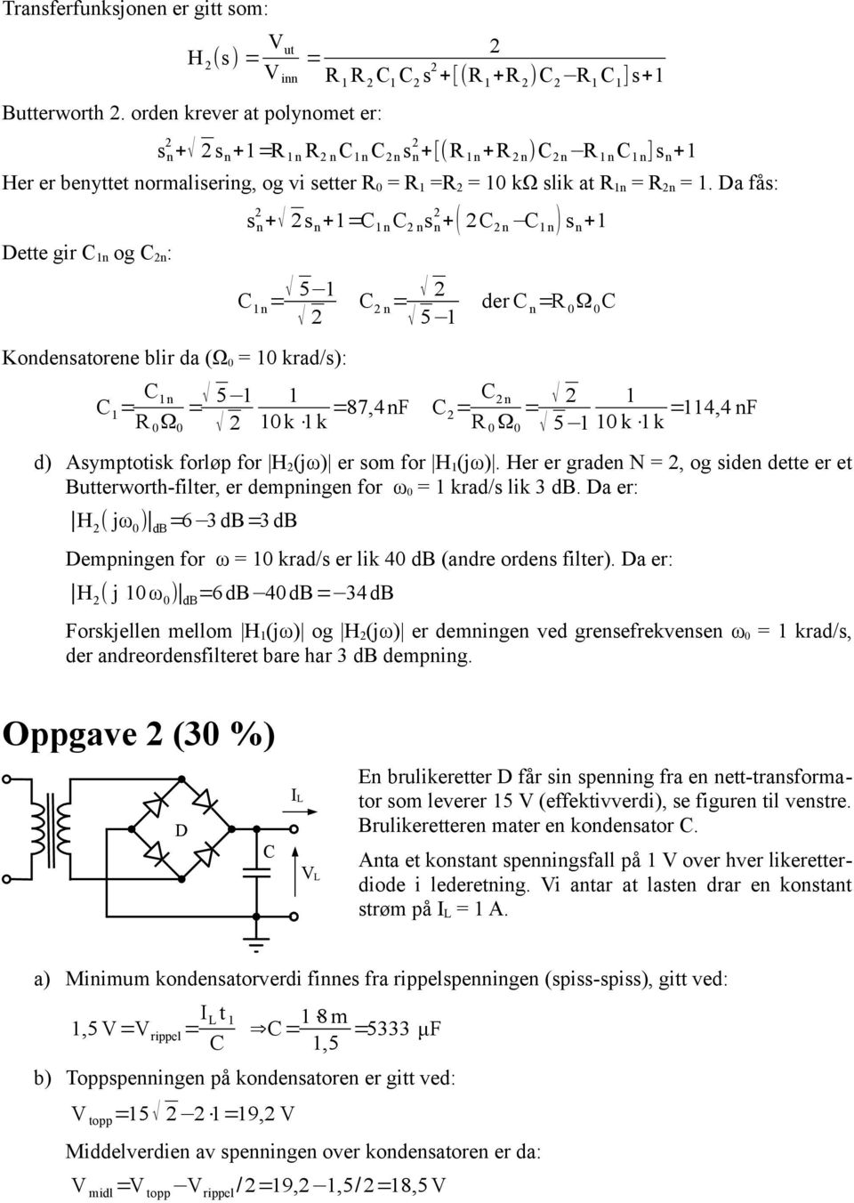 for H 2 (jω er som for H (jω. Her er graden N = 2, og siden dette er et Butterworth-filter, er dempningen for ω 0 = krad/s lik 3 db.