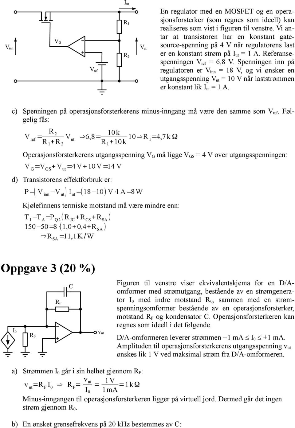 Spenningen inn på regulatoren er = 8 V, og vi ønsker en utgangsspenning = 0 V når laststrømmen er konstant lik I ut = A.