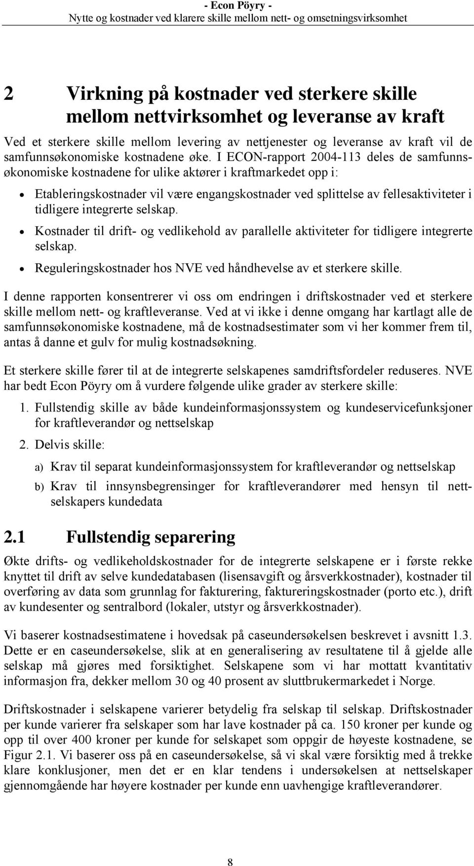 I ECON-rapport 2004-113 deles de samfunnsøkonomiske kostnadene for ulike aktører i kraftmarkedet opp i: Etableringskostnader vil være engangskostnader ved splittelse av fellesaktiviteter i tidligere