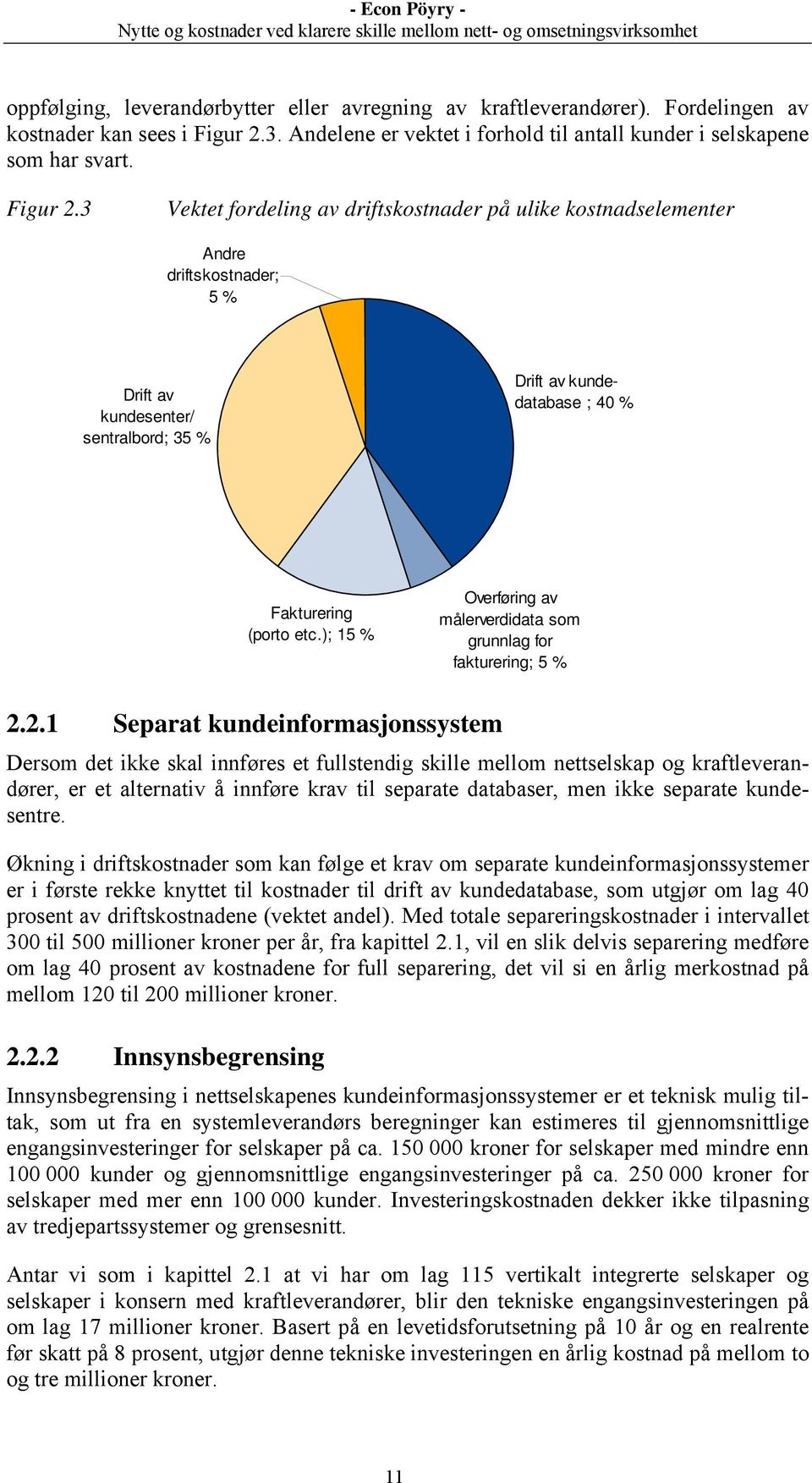 3 Vektet fordeling av driftskostnader på ulike kostnadselementer Andre driftskostnader; 5 % Drift av kundesenter/ sentralbord; 35 % Drift av kundedatabase ; 40 % Fakturering (porto etc.