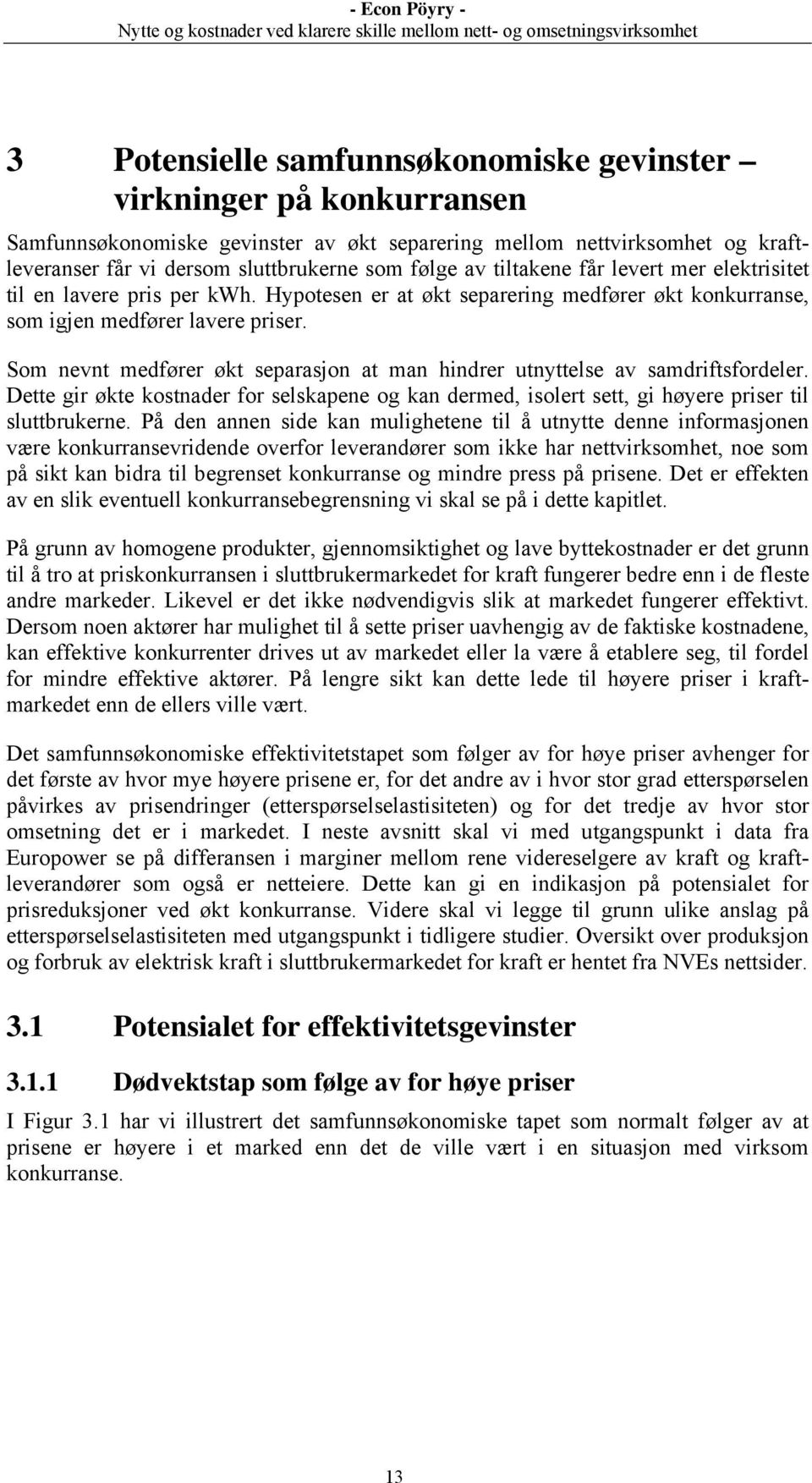 Som nevnt medfører økt separasjon at man hindrer utnyttelse av samdriftsfordeler. Dette gir økte kostnader for selskapene og kan dermed, isolert sett, gi høyere priser til sluttbrukerne.