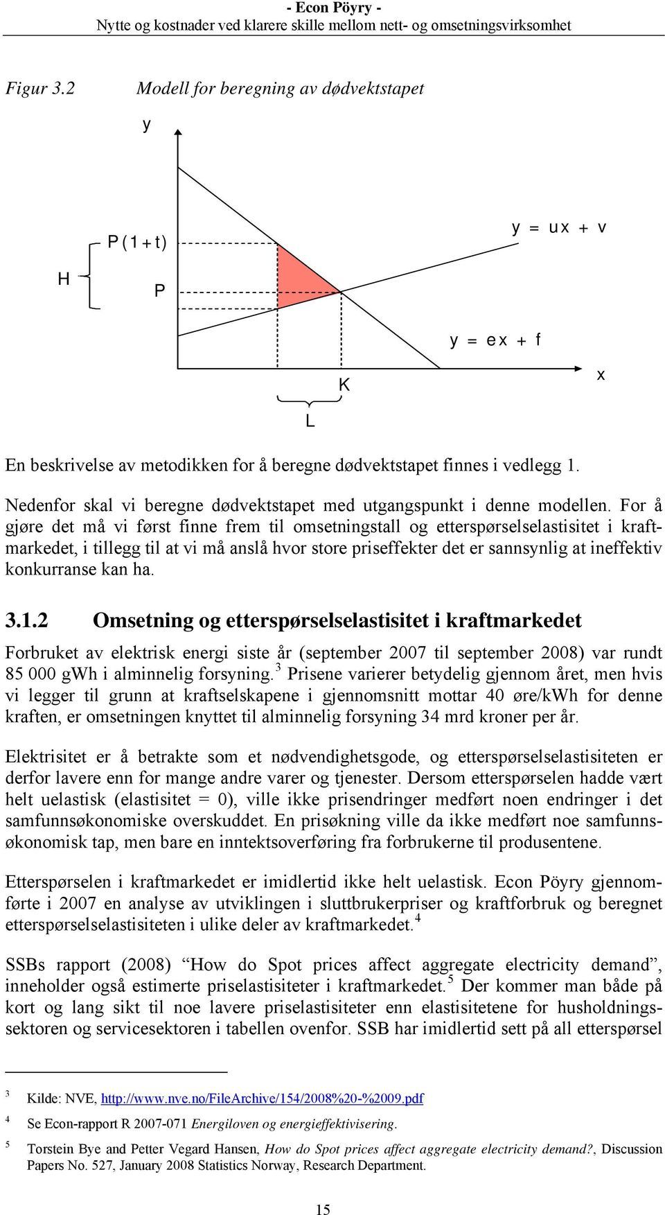 For å gjøre det må vi først finne frem til omsetningstall og etterspørselselastisitet i kraftmarkedet, i tillegg til at vi må anslå hvor store priseffekter det er sannsynlig at ineffektiv konkurranse