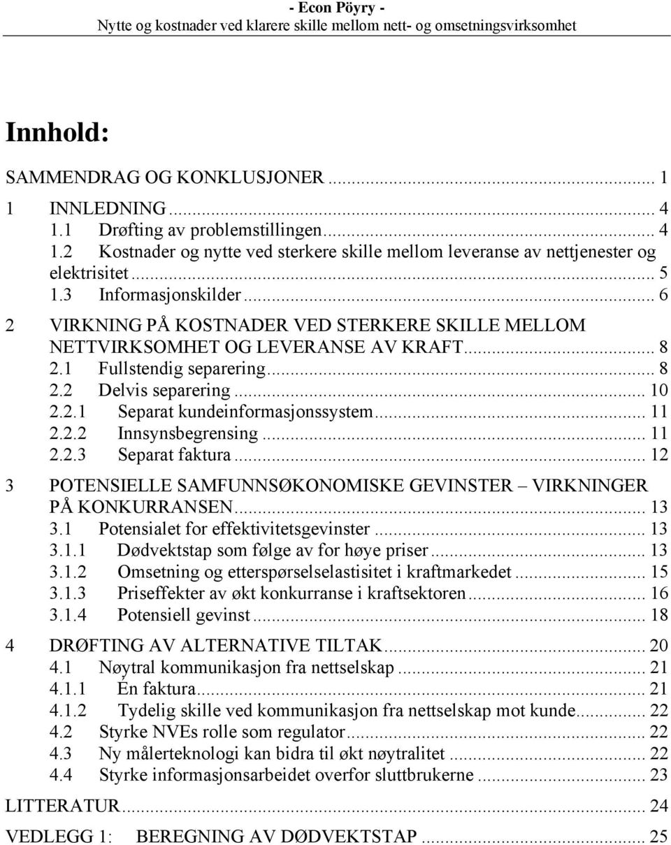 .. 11 2.2.2 Innsynsbegrensing... 11 2.2.3 Separat faktura... 12 3 POTENSIELLE SAMFUNNSØKONOMISKE GEVINSTER VIRKNINGER PÅ KONKURRANSEN... 13 3.1 Potensialet for effektivitetsgevinster... 13 3.1.1 Dødvektstap som følge av for høye priser.