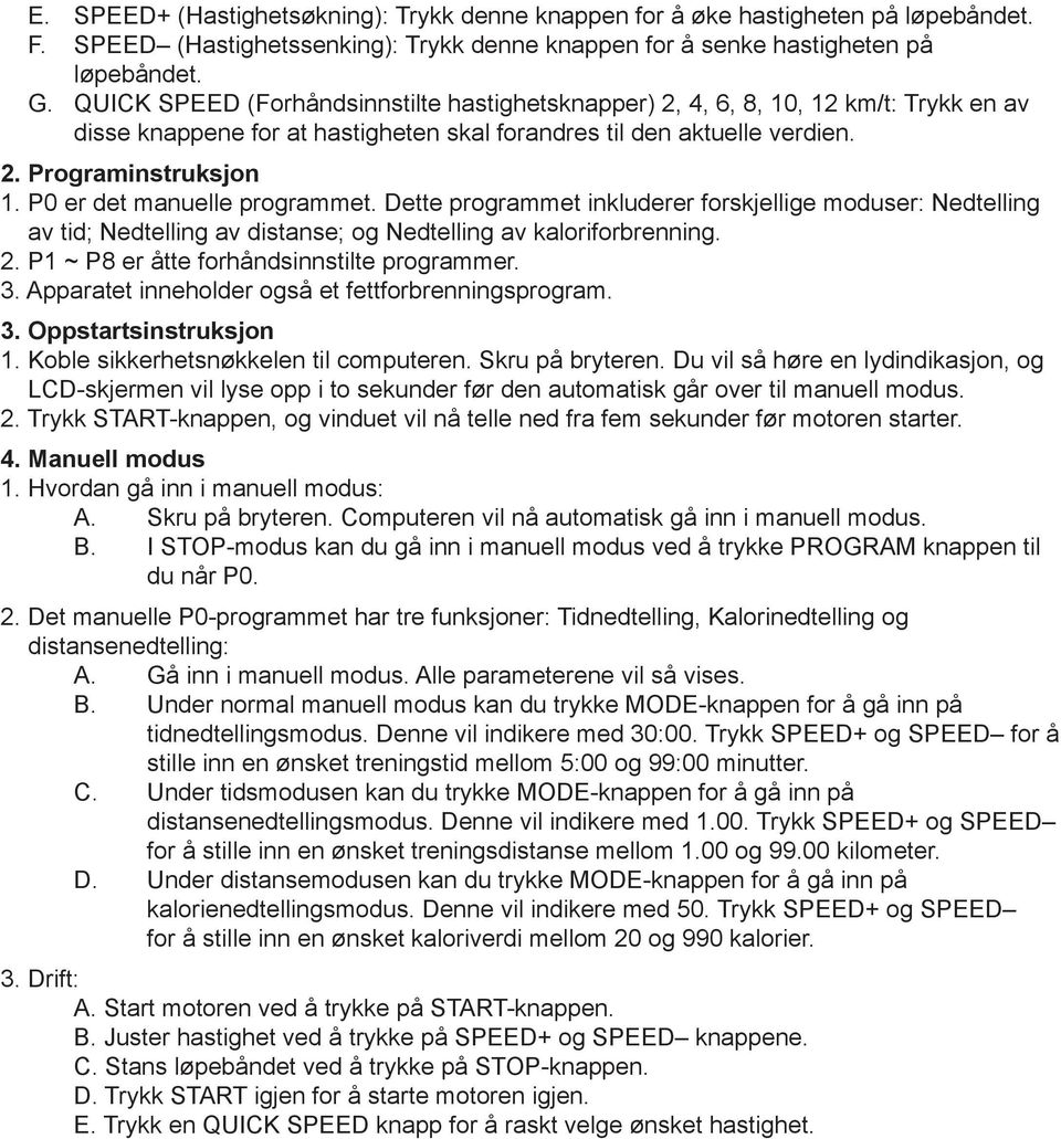 P0 er det manuelle programmet. Dette programmet inkluderer forskjellige moduser: Nedtelling av tid; Nedtelling av distanse; og Nedtelling av kaloriforbrenning. 2.