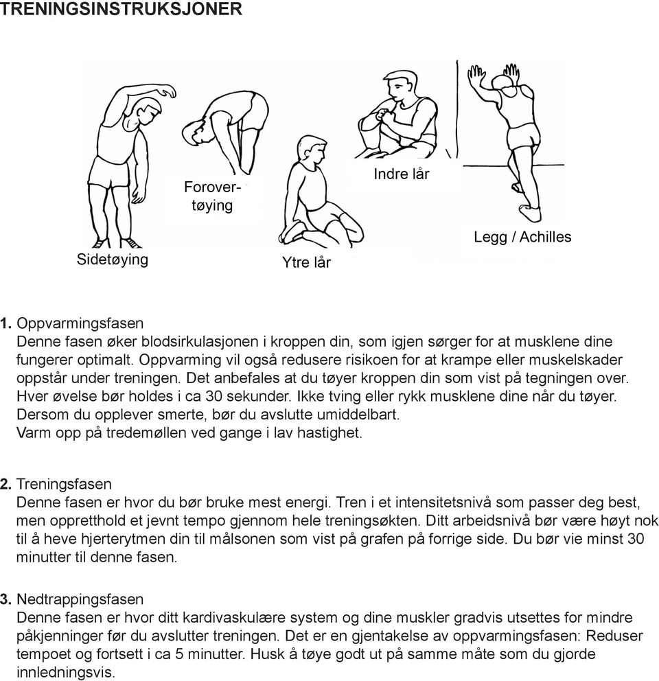 Hver øvelse bør holdes i ca 30 sekunder. Ikke tving eller rykk musklene dine når du tøyer. Dersom du opplever smerte, bør du avslutte umiddelbart. Varm opp på tredemøllen ved gange i lav hastighet. 2.