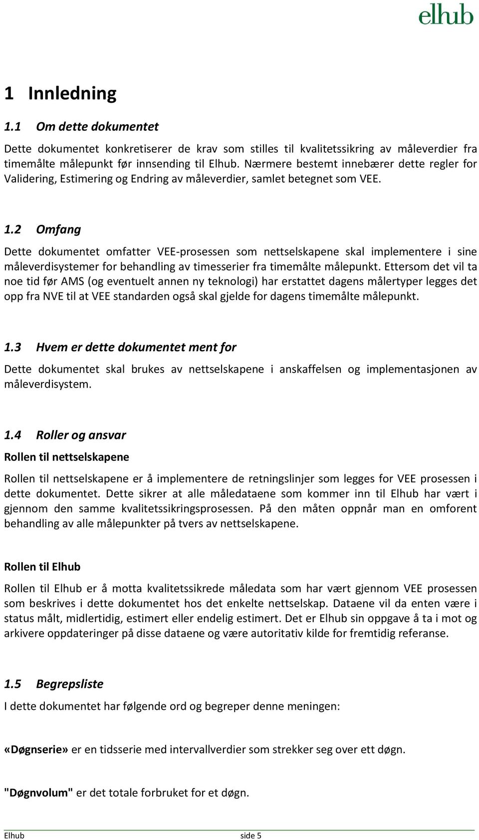 2 Omfang Dette dokumentet omfatter VEE-prosessen som nettselskapene skal implementere i sine måleverdisystemer for behandling av timesserier fra timemålte målepunkt.