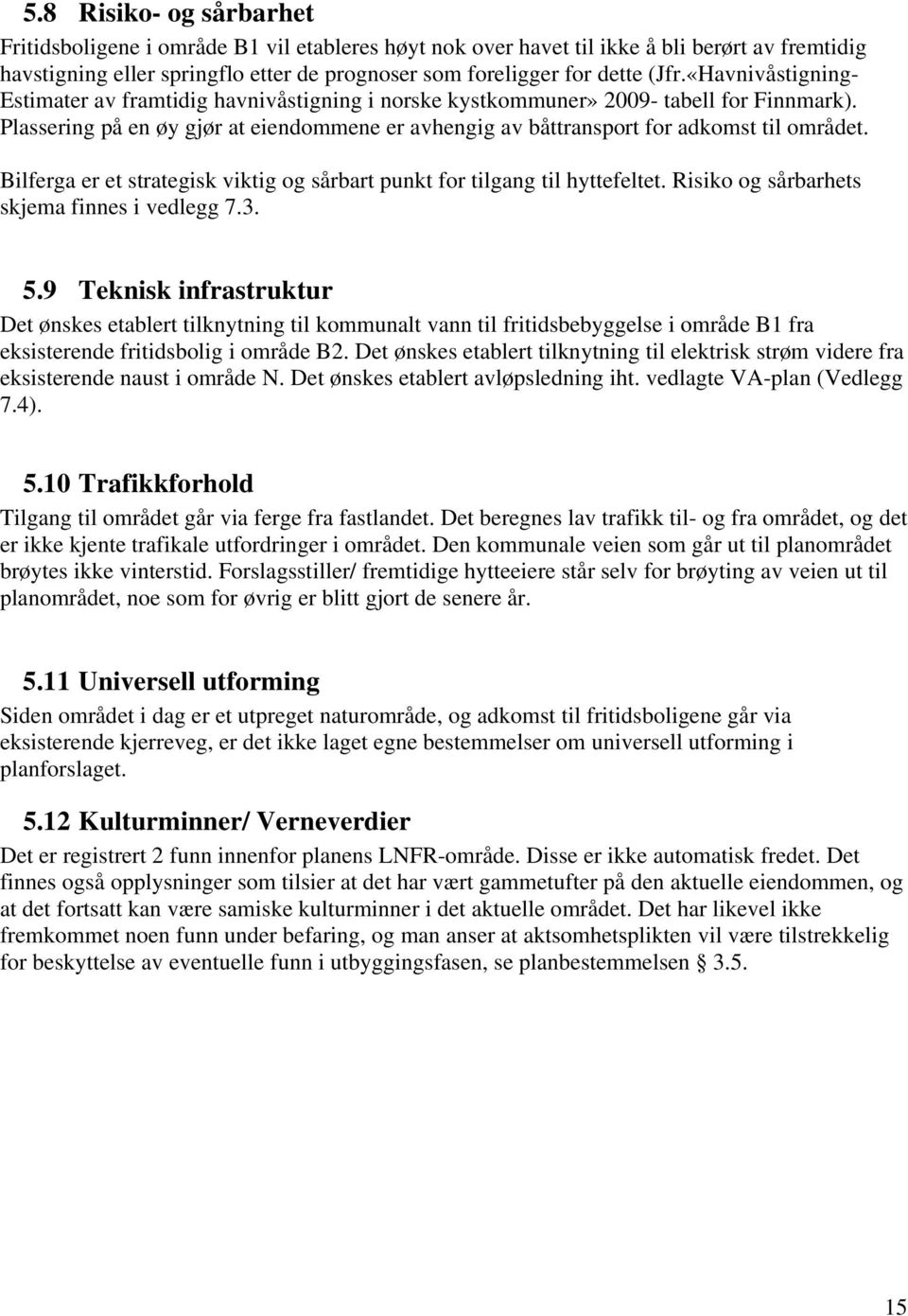 Bilferga er et strategisk viktig og sårbart punkt for tilgang til hyttefeltet. Risiko og sårbarhets skjema finnes i vedlegg 7.3. 5.