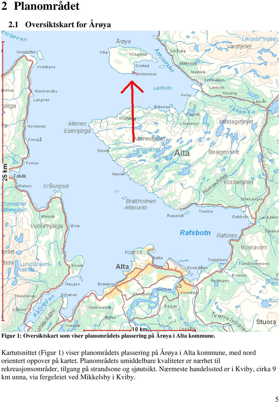 Kartutsnittet (Figur 1) viser planområdets plassering på Årøya i Alta kommune, med nord orientert oppover på