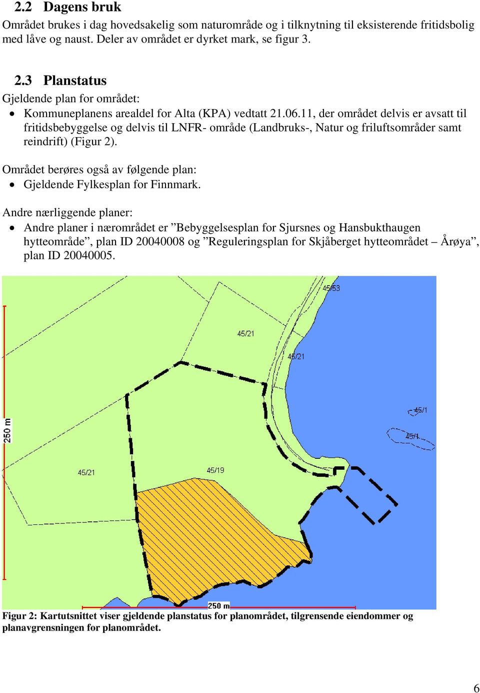 11, der området delvis er avsatt til fritidsbebyggelse og delvis til LNFR- område (Landbruks-, Natur og friluftsområder samt reindrift) (Figur 2).