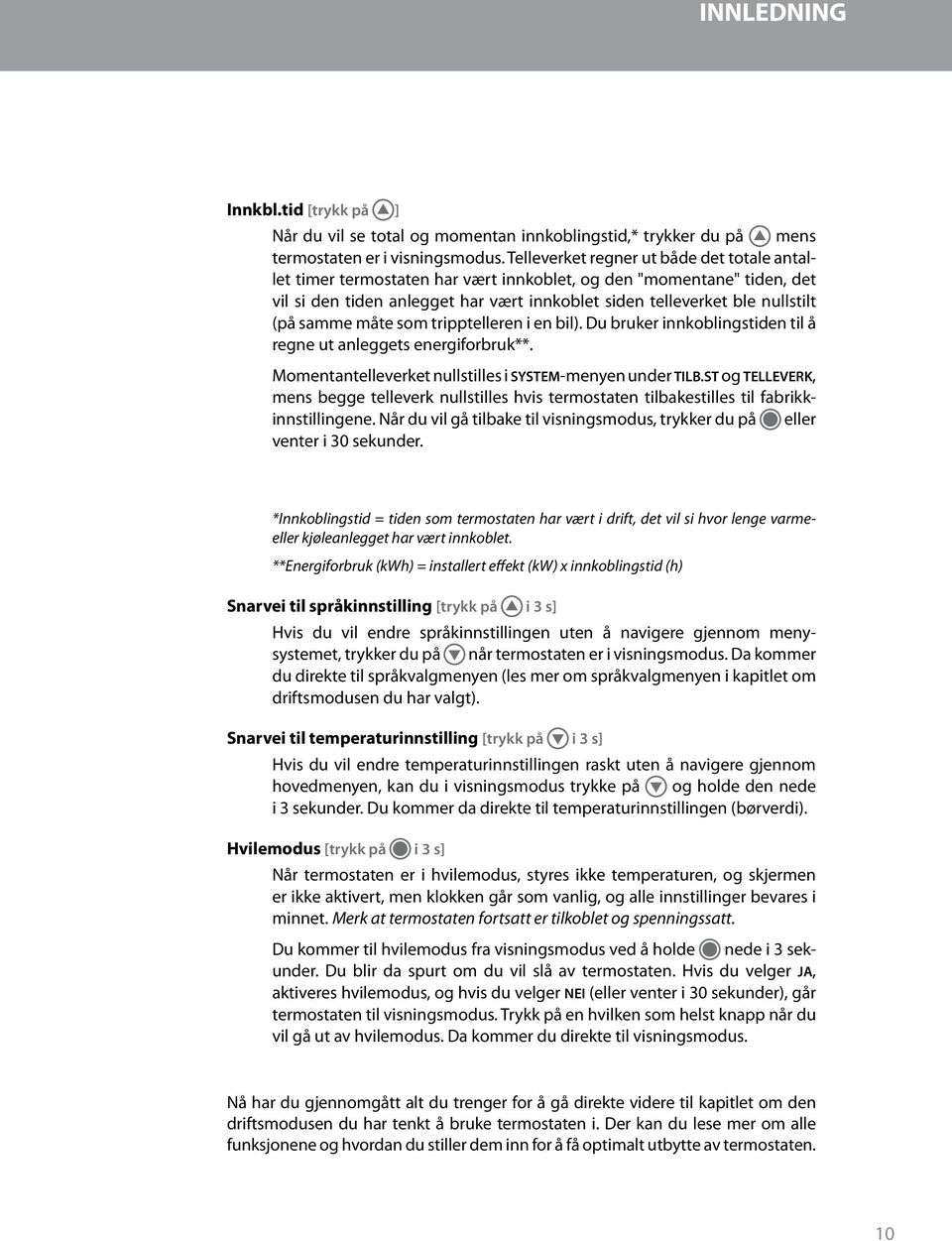 samme måte som tripptelleren i en bil). Du bruker innkoblingstiden til å regne ut anleggets energiforbruk**. Momentantelleverket nullstilles i SYSTEM-menyen under TILB.