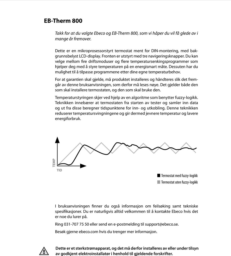 Du kan velge mellom fire driftsmoduser og flere temperatursenkingsprogrammer som hjelper deg med å styre temperaturen på en energismart måte.