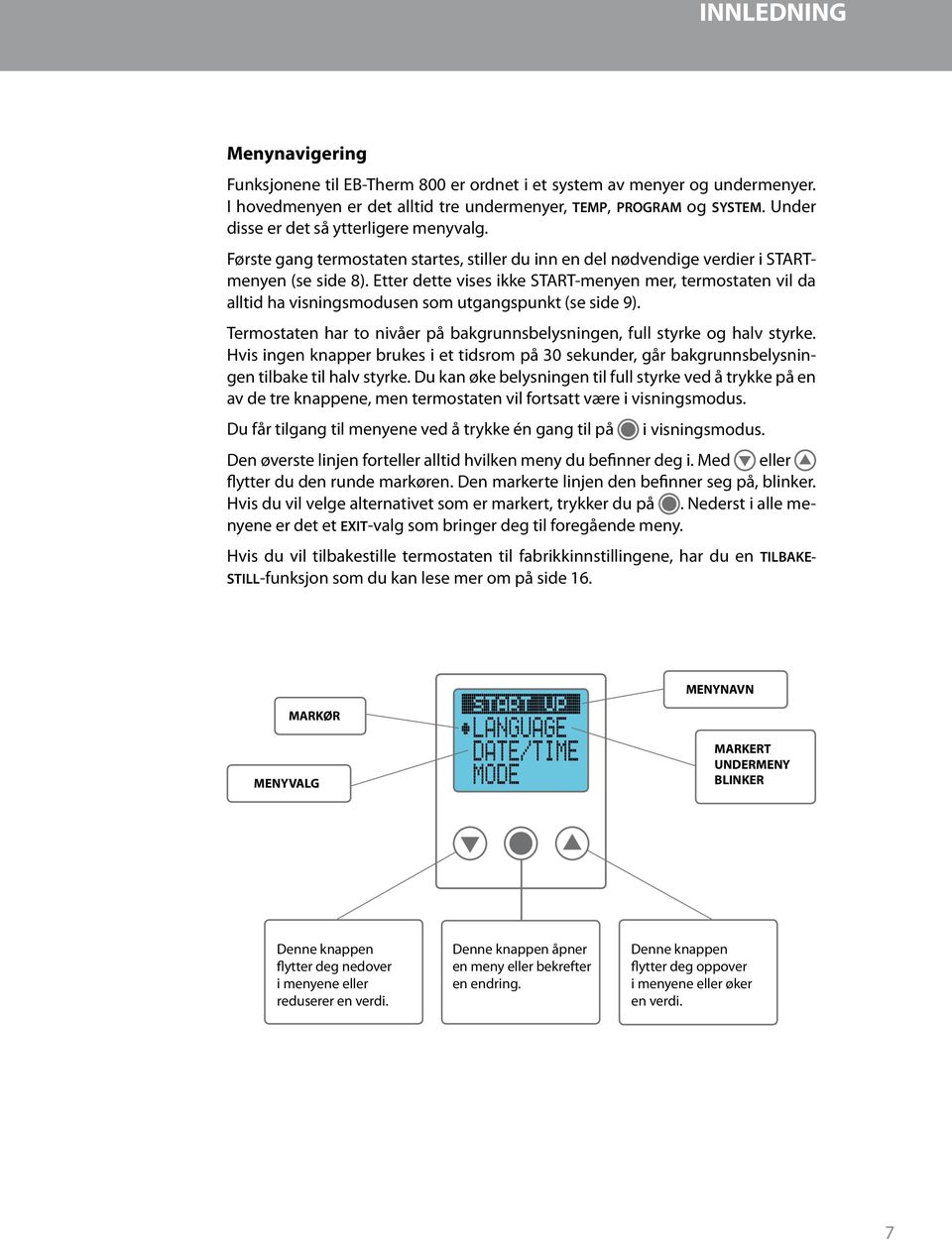 Etter dette vises ikke START-menyen mer, termostaten vil da alltid ha visningsmodusen som utgangspunkt (se side 9). Termostaten har to nivåer på bakgrunnsbelysningen, full styrke og halv styrke.