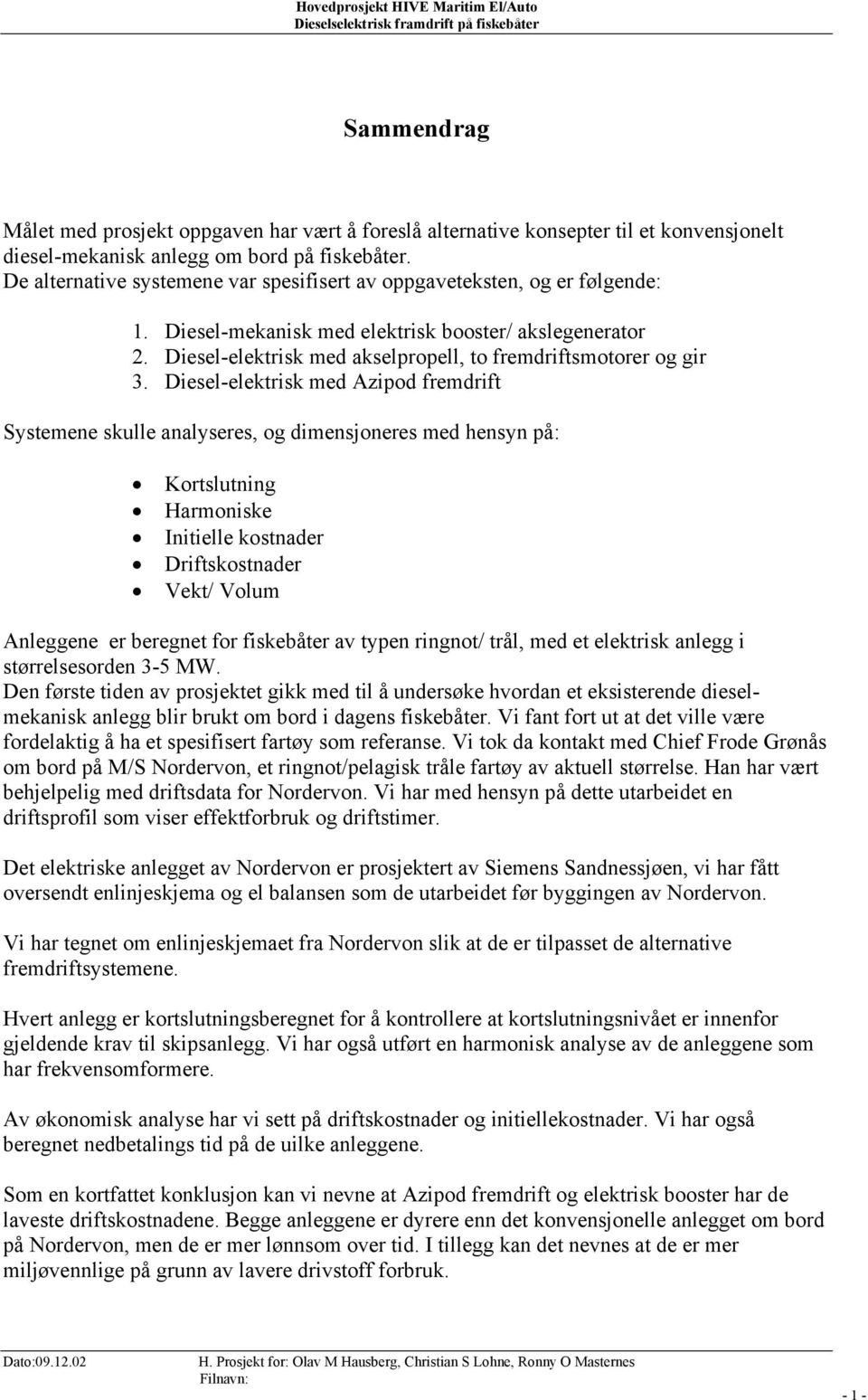 Diesel-elektrisk med akselpropell, to fremdriftsmotorer og gir 3.