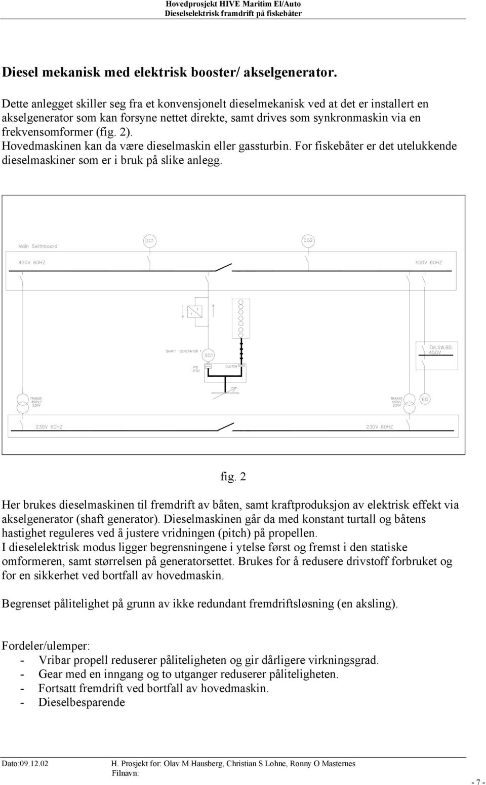 2). Hovedmaskinen kan da være dieselmaskin eller gassturbin. For fiskebåter er det utelukkende dieselmaskiner som er i bruk på slike anlegg. fig.