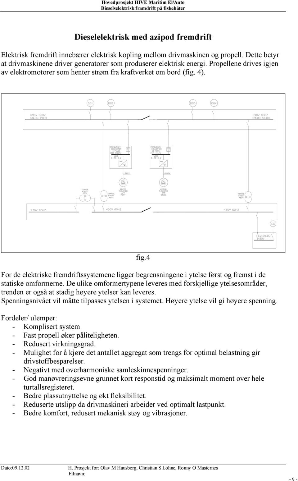 4 For de elektriske fremdriftssystemene ligger begrensningene i ytelse først og fremst i de statiske omformerne.