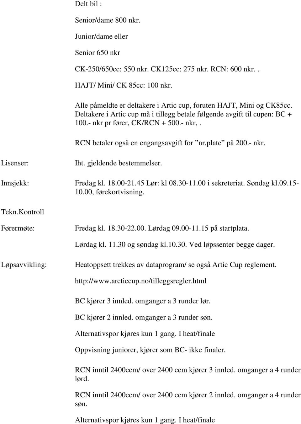 RCN betaler også en engangsavgift for nr.plate på 200.- nkr. Lisenser: Innsjekk: Iht. gjeldende bestemmelser. Fredag kl. 18.00-21.45 Lør: kl 08.30-11.00 i sekreteriat. Søndag kl.09.15-10.