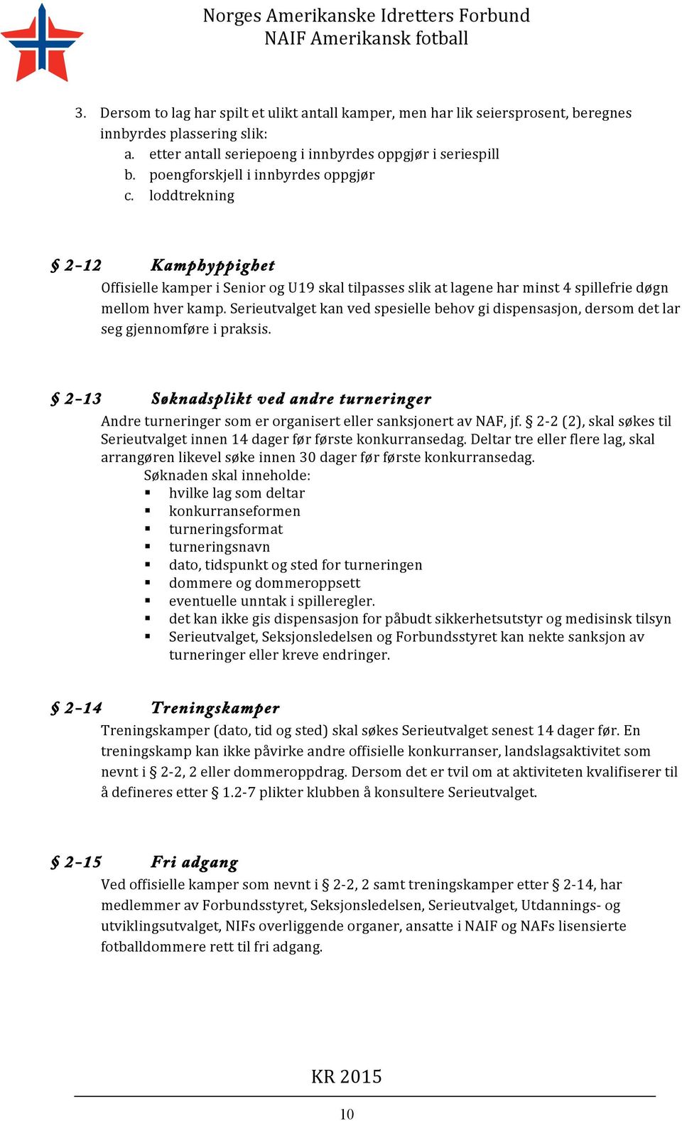 Serieutvalget kan ved spesielle behov gi dispensasjon, dersom det lar seg gjennomføre i praksis.