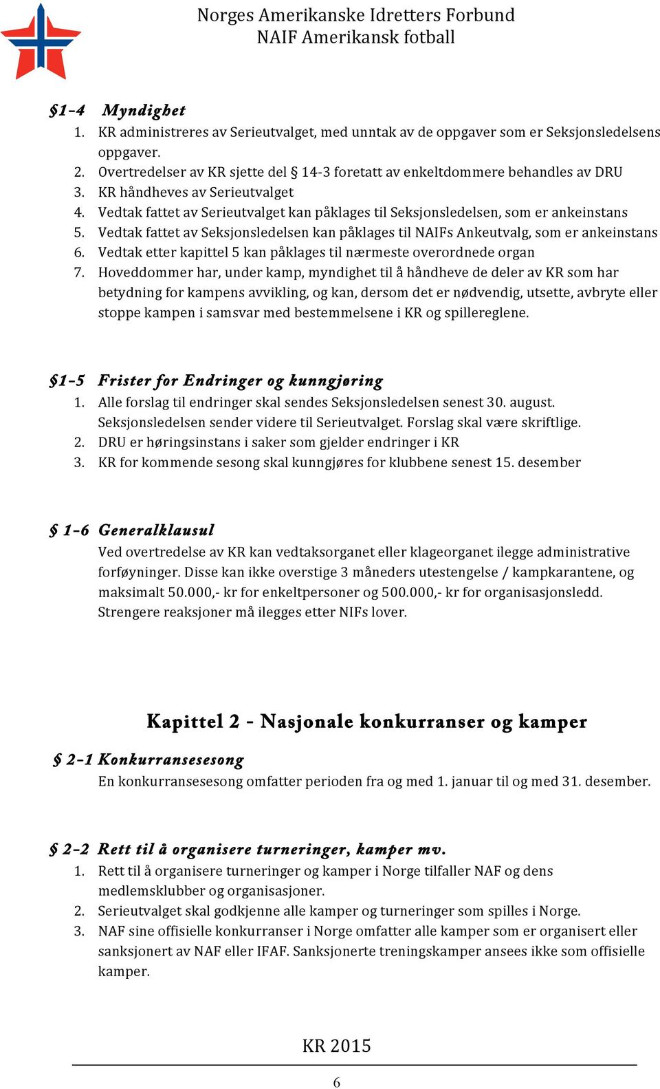 Vedtak fattet av Seksjonsledelsen kan påklages til NAIFs Ankeutvalg, som er ankeinstans 6. Vedtak etter kapittel 5 kan påklages til nærmeste overordnede organ 7.