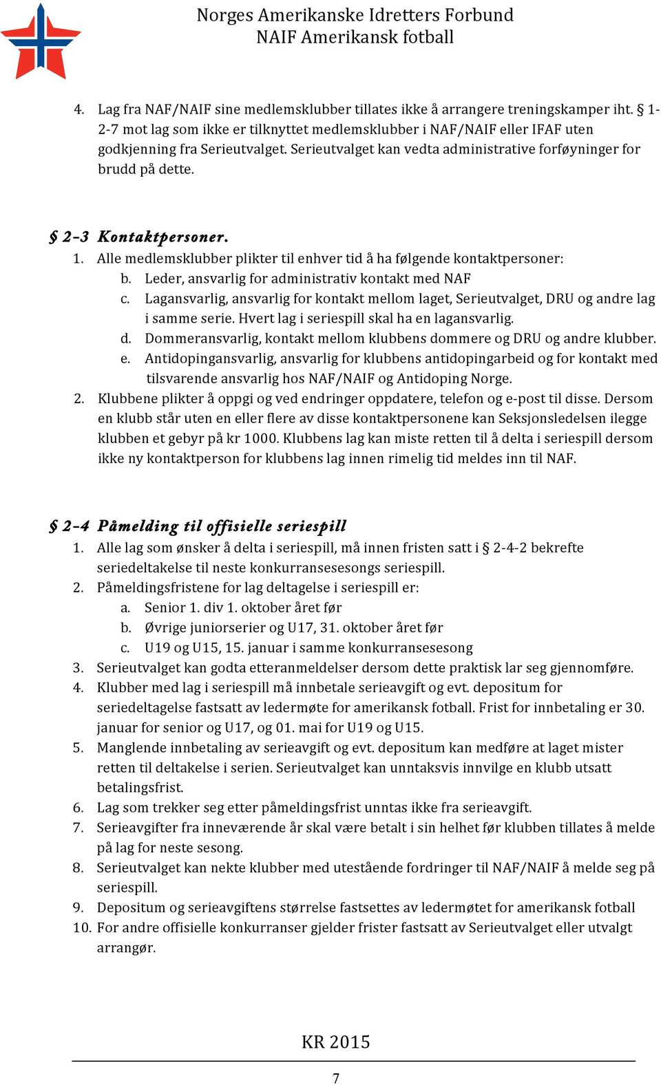 Leder, ansvarlig for administrativ kontakt med NAF c. Lagansvarlig, ansvarlig for kontakt mellom laget, Serieutvalget, DRU og andre lag i samme serie. Hvert lag i seriespill skal ha en lagansvarlig.