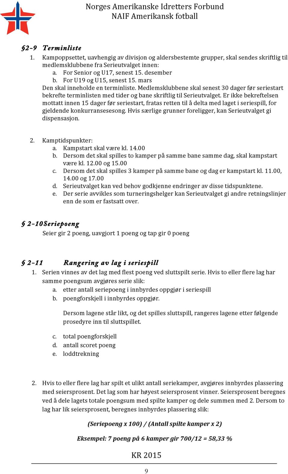 Er ikke bekreftelsen mottatt innen 15 dager før seriestart, fratas retten til å delta med laget i seriespill, for gjeldende konkurransesesong.