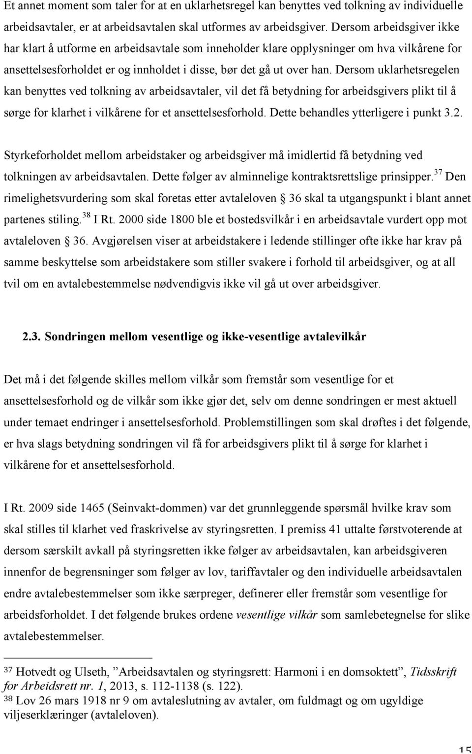 Dersom uklarhetsregelen kan benyttes ved tolkning av arbeidsavtaler, vil det få betydning for arbeidsgivers plikt til å sørge for klarhet i vilkårene for et ansettelsesforhold.