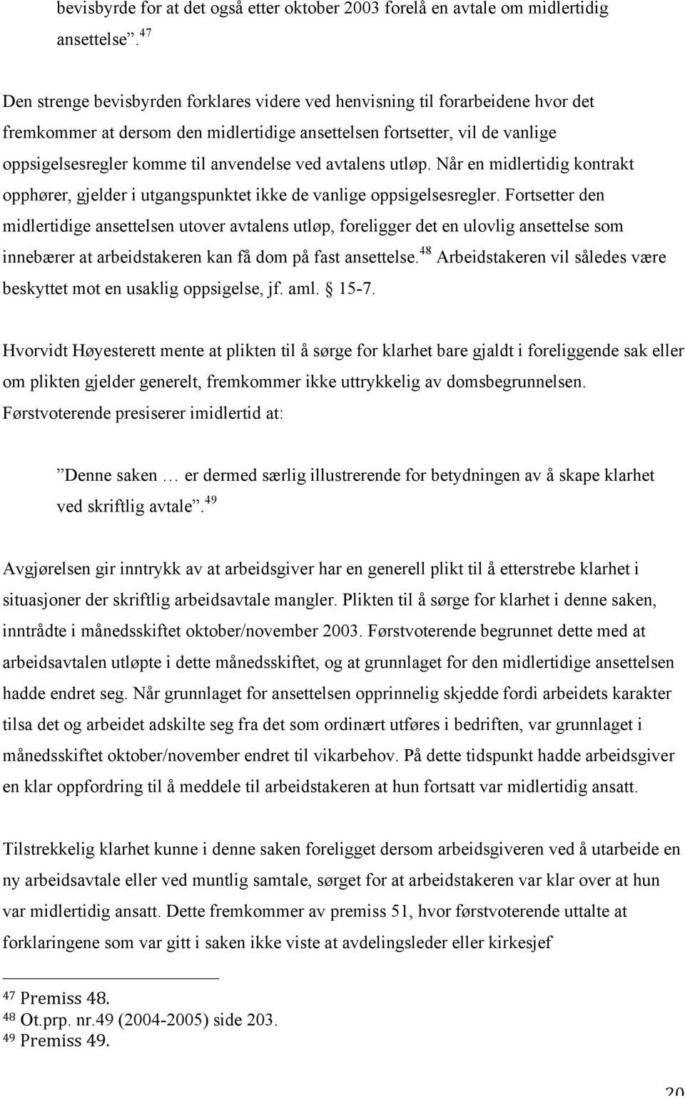 anvendelse ved avtalens utløp. Når en midlertidig kontrakt opphører, gjelder i utgangspunktet ikke de vanlige oppsigelsesregler.