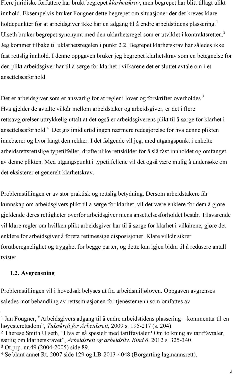 1 Ulseth bruker begrepet synonymt med den uklarhetsregel som er utviklet i kontraktsretten. 2 Jeg kommer tilbake til uklarhetsregelen i punkt 2.2. Begrepet klarhetskrav har således ikke fast rettslig innhold.