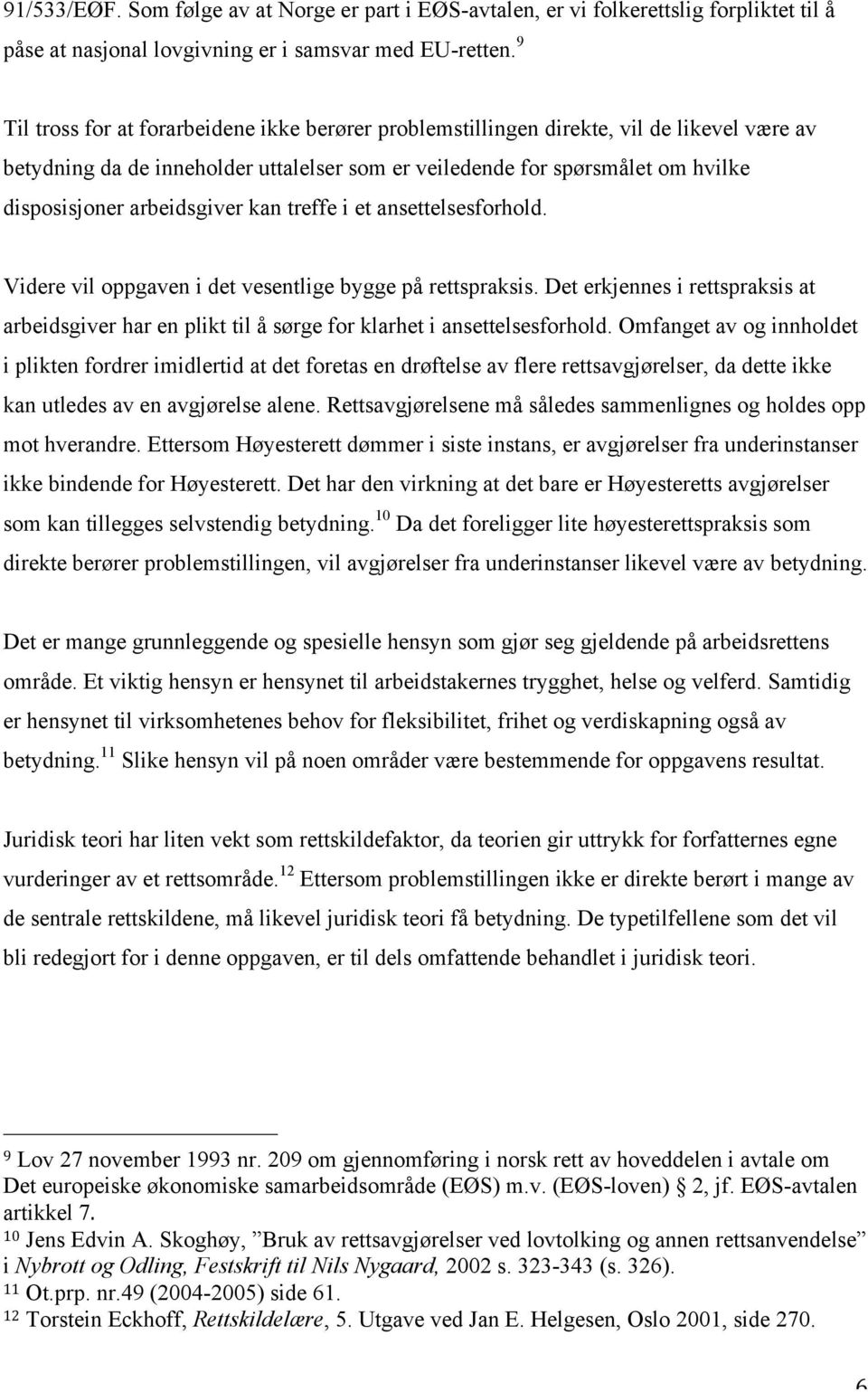 arbeidsgiver kan treffe i et ansettelsesforhold. Videre vil oppgaven i det vesentlige bygge på rettspraksis.