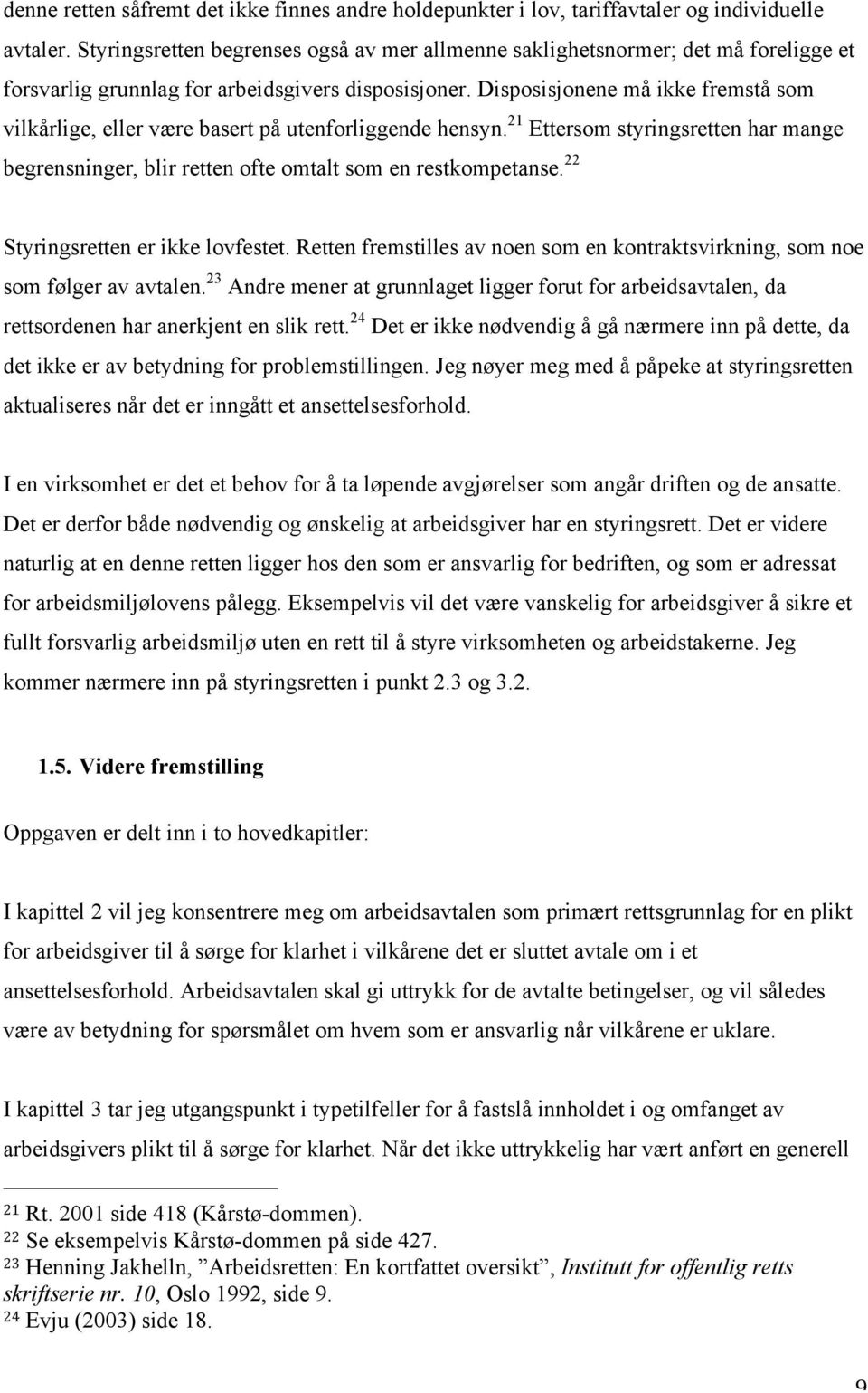 Disposisjonene må ikke fremstå som vilkårlige, eller være basert på utenforliggende hensyn. 21 Ettersom styringsretten har mange begrensninger, blir retten ofte omtalt som en restkompetanse.